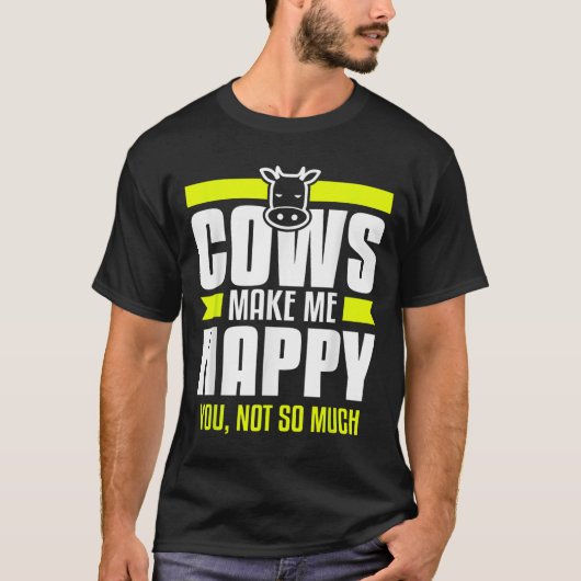 Cows Make Me Happy You Not So Much Farming Quote F T-Shirt (Vorderseite)
