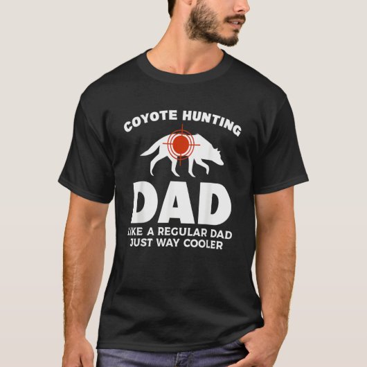 Coyote Hunting Dd Like A Regular Dad Just Way Cool T-Shirt (Vorderseite)