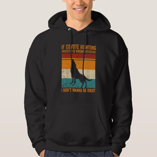 Coyote Hunting Wrong Don t Wanna Be Right Coyote H Hoodie (Vorderseite)