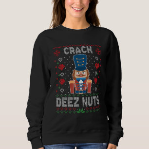Crack Deez Nuts Nutcracker Funny Ugly Christmas Sw Sweatshirt