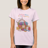 Crafting Makes Everything Better Happy Supplies Fu T-Shirt (Vorderseite)