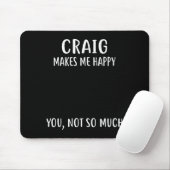 Craig Makes Me Happy, You Not So Much Name Shirt  Mousepad (Mit Mouse)