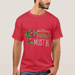 Cranberries ohne Wodka müssen Thanksgiving sein T-Shirt