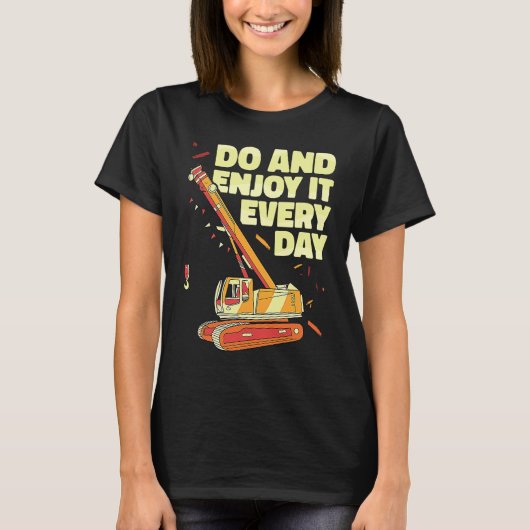 Crane Operator do and enjoy it everyday Constructi T-Shirt (Vorderseite)