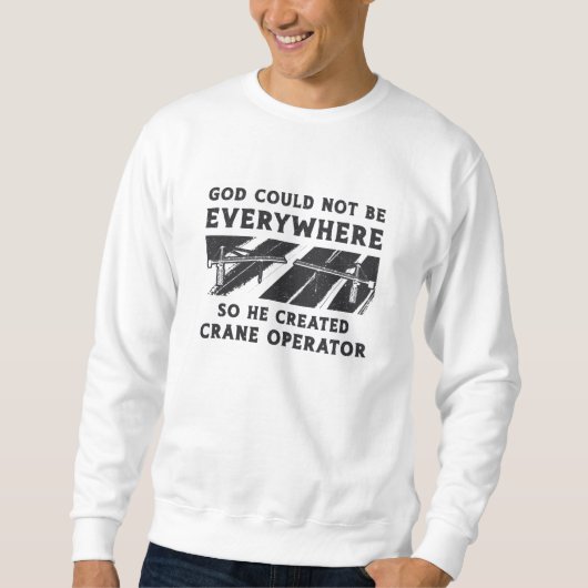 Crane Operator God Could Not Be Driver Worker Sweatshirt (Vorderseite)