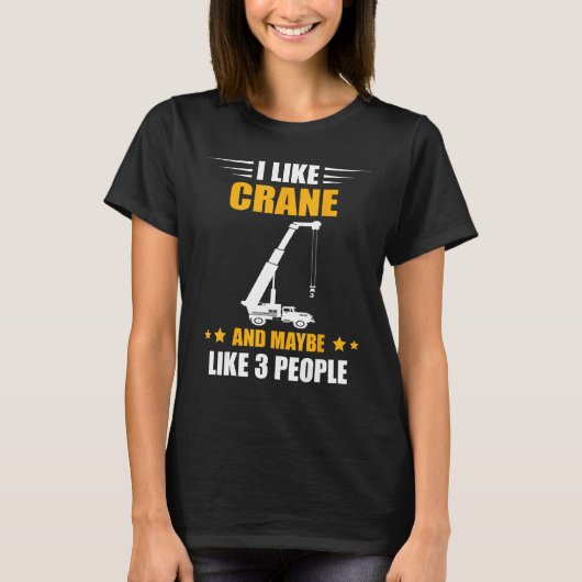 Crane Operator Maybe Like 3 People Heavy Equipment T-Shirt (Vorderseite)