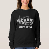 Crane Operators Always Get It Up Construction Oper Sweatshirt (Vorderseite)