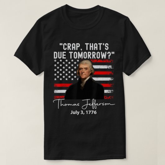 Crap, der morgen erwartet wird Thomas Jefferson T T-Shirt (Design vorne)