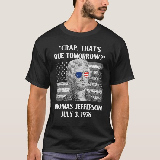 Crap, der morgen Thomas Jefferson 4. Juli fällig i T-Shirt (Vorderseite)