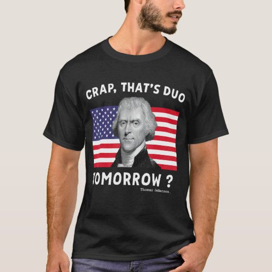 Crap, der morgen Thomas Jefferson 4. T-Shirt (Vorderseite)