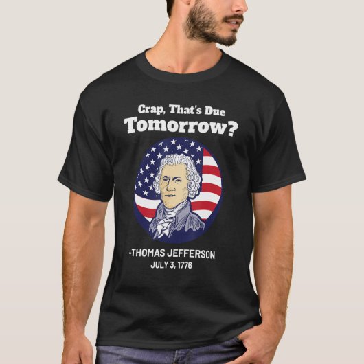 Crap That due Tomorrow 4. Juli Thomas Jefferson T-Shirt (Vorderseite)