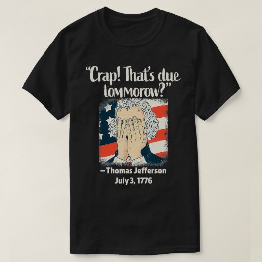 Crap That's due Tomorrow Thomas Jefferson 4. J T-Shirt (Design vorne)
