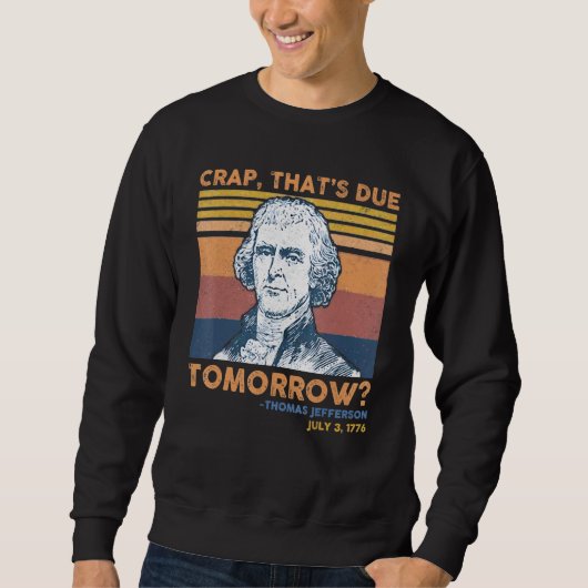 Crap Thats wegen morgen Thomas Jefferson 4. Ju Sweatshirt (Vorderseite)