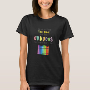 Crayon weder Zeit noch Crayons, dies zu erklären T-Shirt