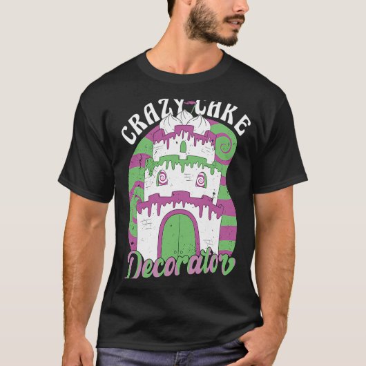 Crazy Cake Decoration Baker Backkuchen T-Shirt (Vorderseite)