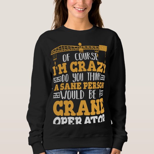 Crazy Crane Operator Sane Person would be a Crane Sweatshirt (Vorderseite)