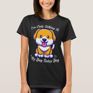 Crazy Dog, ich spreche heute nur mit meinem Hund T-Shirt