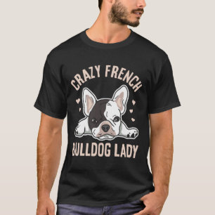 Crazy French Bulldog Lady für Ihre französische Eh T-Shirt