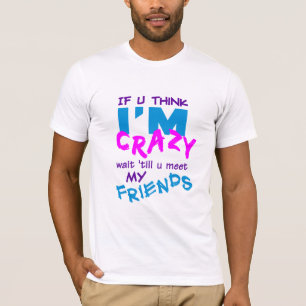 Crazy Friends T - Shirt
