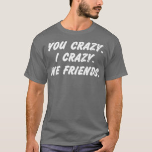 Crazy Friendship Friends Clique BFF Gift T-Shirt