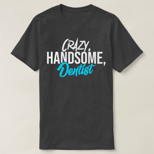 Crazy Handsome Dentist T-Shirt (Design vorne)
