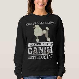 Crazy Poodle Dog Lady I bevorzuge den Term Canine Sweatshirt