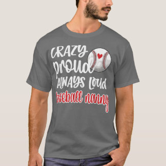 Crazy Proud Always Loud Baseball Nanny Grandma  T-Shirt