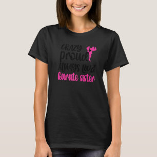 Crazy Proud Always Loud Karate Sister T-Shirt
