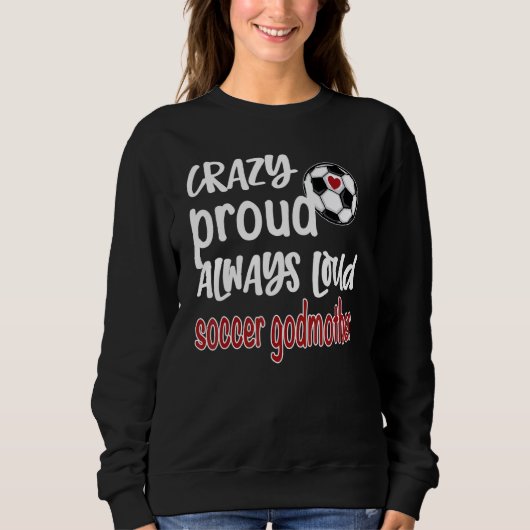 Crazy Proud immer Loud Soccer Godmutter Sweatshirt (Vorderseite)