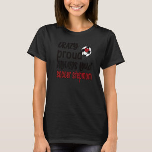 Crazy Proud immer Loud Soccer StepMom T-Shirt