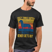 Crazy things happen when a wiener gets out 1 T-Shirt (Vorderseite)