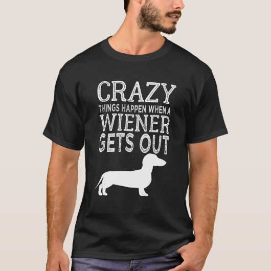 Crazy Things Happen When A Wiener Gets Out Dachshu T-Shirt (Vorderseite)