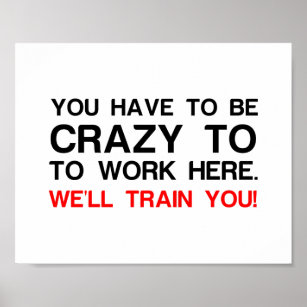 CRAZY TO WORK HERE TRAIN YOU POSTER