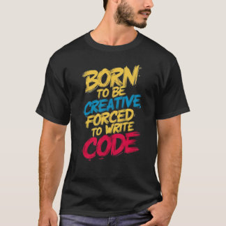 Creative Coder: Geboren, kreativ zu sein, T-Shirt