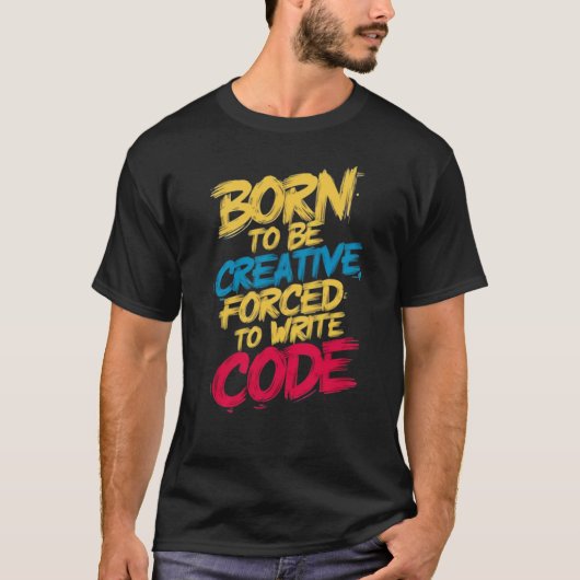 Creative Coder: Geboren, kreativ zu sein, T-Shirt (Vorderseite)