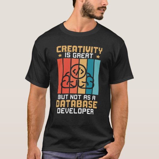 Creativity Is Great But Not As A Database Develope T-Shirt (Vorderseite)