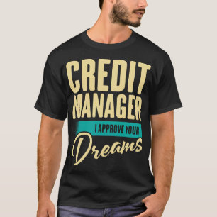 Credit Manager Ich billige Ihre Träume T-Shirt