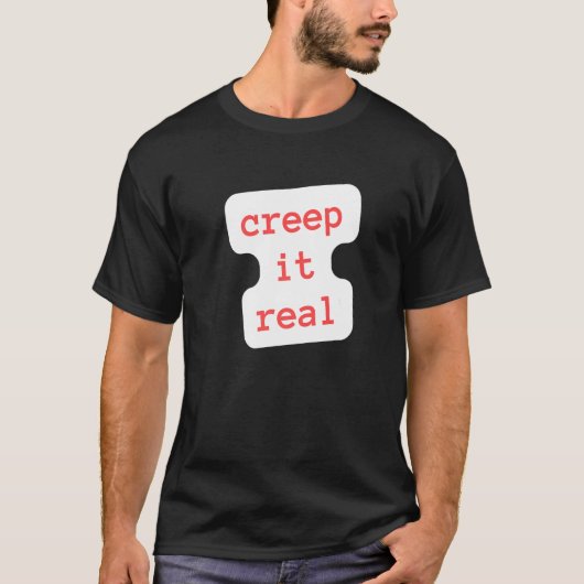 creep it real   T-Shirt (Vorderseite)