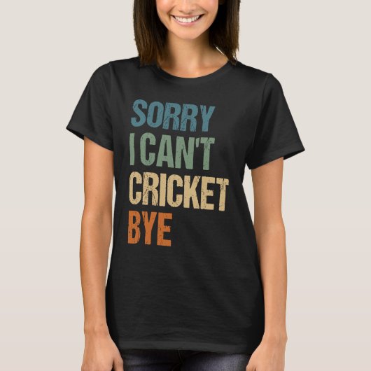 Cricket Player Funny Sorry I Can'T Cricket Bye T-Shirt (Vorderseite)