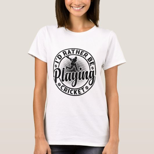 Cricketing Cricket Player - I'd Rather Be Playing  T-Shirt (Vorderseite)