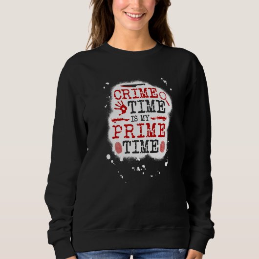 Crime Time Is My Prime Time, True Crime Murderino Sweatshirt (Vorderseite)