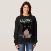 Crochet Because Murder is Wrong Funny Cat lover Sweatshirt (Vorne ganz)