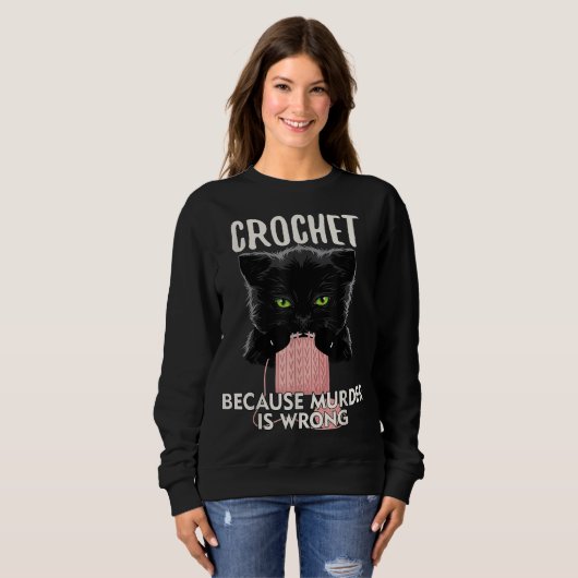 Crochet Because Murder is Wrong Funny Cat lover Sweatshirt (Vorne ganz)
