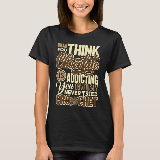 Crochet Chocolate Addicting Crocheting Sew T-Shirt (Vorderseite)