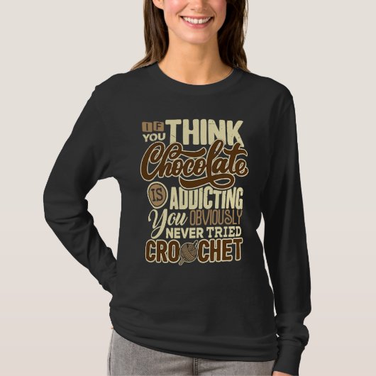 Crochet Chocolate Addicting Crocheting Sew T-Shirt (Vorderseite)
