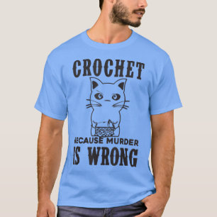 Crochet Weil Mord ist falsch Funny Cat Liebhaber c T-Shirt