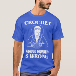 Crochet, weil Murder falsch Lasse, ein Spiel zu sp T-Shirt