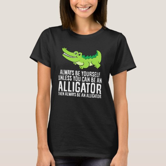 Crocodile Always Be Yourself Unless You Can Be An T-Shirt (Vorderseite)