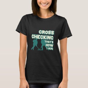 Cross-Checking it is how I umug Funny Ice Hockey D T-Shirt