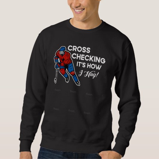 Cross Checking Its How I Hug Quote Ice Hockey Sweatshirt (Vorderseite)
